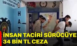 İnsan taciri sürücüye 34 bin TL ceza