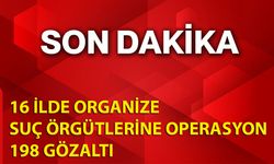 16 İlde Organize Suç Örgütlerine Operasyon: 198 Gözaltı