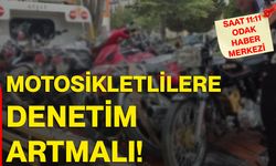 Motosikletlilere denetim artmalı!