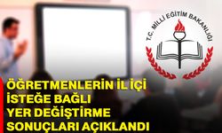 Öğretmenlerin il içi isteğe bağlı yer değiştirme sonuçları açıklandı