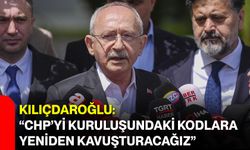 Kılıçdaroğlu: “CHP’yi kuruluşundaki kodlara yeniden kavuşturacağız”