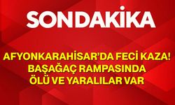 Afyonkarahisar’da Feci Kaza! Başağaç Rampasında Ölü ve Yaralılar Var