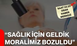 “Sağlık İçin Geldik, Moralimiz Bozuldu”