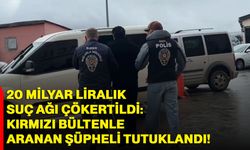 20 Milyar Liralık Suç Ağı Çökertildi: Kırmızı Bültenle Aranan Şüpheli Tutuklandı!