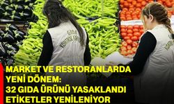 Market ve Restoranlarda yeni dönem: 32 gıda ürünü yasaklandı, etiketler yenileniyor