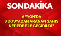 Afyon’da 3 Dosyadan Aranan Şahıs Nerede Ele Geçirildi?