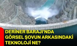 Deriner Barajı’nda Görsel Şovun Arkasındaki Teknoloji Ne?