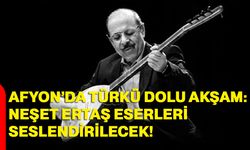 Afyon’da türkü dolu akşam: Neşet Ertaş eserleri seslendirilecek