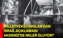 Milletvekili Arslan’dan İsrail Açıklaması: Akdeniz’de Neler Oluyor?