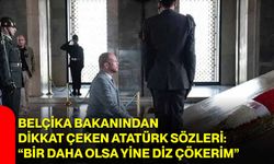 Belçika Bakanından Dikkat Çeken Atatürk Sözleri: “Bir Daha Olsa Yine Diz Çökerim”