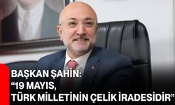 Başkan Şahin: “19 Mayıs, Türk Milletinin Çelik İradesidir”