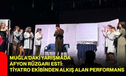 Muğla’daki yarışmada Afyon rüzgarı esti: Tiyatro Ekibinden Alkış Alan Performans