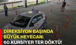 Direksiyon başında büyük heyecan: 60 Kursiyer ter döktü!