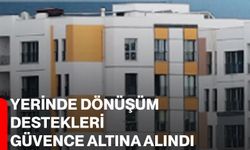 Yerinde Dönüşüm Destekleri Güvence Altına Alındı