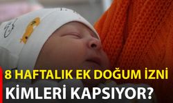 8 Haftalık Ek Doğum İzni Kimleri Kapsıyor?