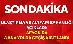 Ulaştırma ve Altyapı Bakanlığı Açıkladı: Afyon’da 3 Ana Yolda Geçiş Kısıtlandı