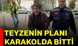 Teyzenin planı karakolda bitti