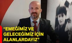 “Emeğimiz ve Geleceğimiz İçin Alanlardayız”