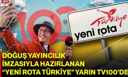 Doğuş Yayıncılık imzasıyla hazırlanan “Yeni Rota Türkiye”, yarın Tv100’de