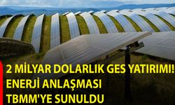 2 Milyar Dolarlık GES Yatırımı: Enerji Anlaşması TBMM’ye Sunuldu