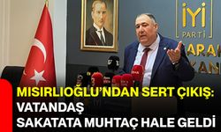 Mısırlıoğlu’ndan sert çıkış: Vatandaş sakatata muhtaç hale geldi