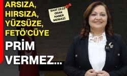 Arsıza, hırsıza, yüzsüze, FETÖ’cüye prim vermez...