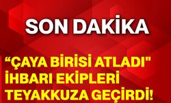 “Çaya birisi atladı" ihbarı ekipleri teyakkuza geçirdi!