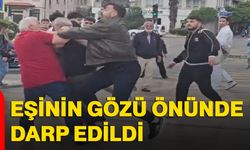 Eşinin gözü önünde darp edildi