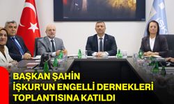 Başkan Şahin İŞKUR’un Engelli Dernekleri toplantısına katıldı