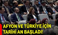 Afyon ve Türkiye için Tarihi an başladı