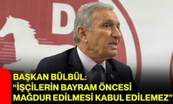 Başkan Bülbül: “İşçilerin bayram öncesi mağdur edilmesi kabul edilemez”