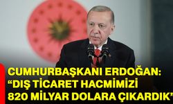Cumhurbaşkanı Erdoğan: “Dış ticaret hacmimizi 820 milyar dolara çıkardık”