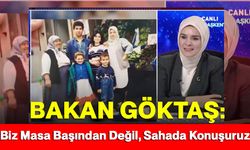 Bakan Göktaş: “Biz Masa Başından Değil, Sahada Konuşuruz”