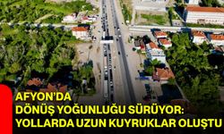 Afyon’da dönüş yoğunluğu sürüyor: Yollarda uzun kuyruklar oluştu