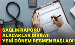 Sağlık raporu alacaklar dikkat: Yeni dönem resmen başladı!