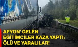 Afyon’ Gelen Eğitimciler Kaza Yaptı: Ölü ve Yaralılar!