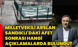 Milletvekili Arslan Sandıklı’daki afet sonrası hangi açıklamalarda bulundu?