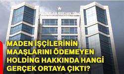 Maden işçilerinin maaşlarını ödemeyen holding hakkında hangi gerçek ortaya çıktı?