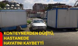 Konteynerden düştü, hastanede hayatını kaybetti