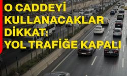 O caddeyi kullanacaklar dikkat: Yol trafiğe kapalı