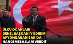 Ülkü Ocakları Genel Başkanı Yıldırım, Afyonkarahisar’da hangi mesajları verdi?