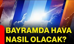 Bayramda hava nasıl olacak?