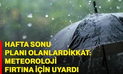 Hafta sonu planı olanlar dikkat: Meteoroloji fırtına için uyardı
