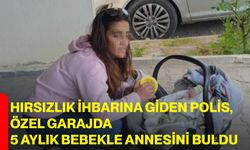 Hırsızlık ihbarına giden polis, özel garajda 5 aylık bebekle annesini buldu