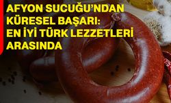 Afyon Sucuğu’ndan Küresel Başarı: En İyi Türk Lezzetleri Arasında