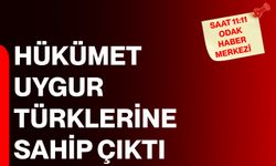 Hükümet Uygur Türklerine sahip çıktı