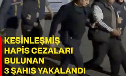 Kesinleşmiş hapis cezaları bulunan 3 şahıs yakalandı