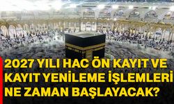 2027 yılı hac ön kayıt ve kayıt yenileme işlemleri ne zaman başlayacak?