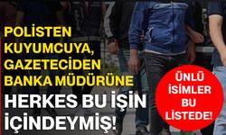 Polisten kuyumcuya, gazeteciden banka müdürüne herkes bu işin içindeymiş!