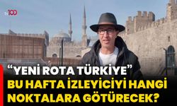 “Yeni Rota Türkiye” bu hafta izleyiciyi hangi noktalara götürecek?